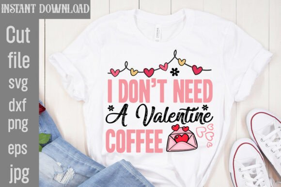 I Don’t Need a Valentine Coffee SVG Cut